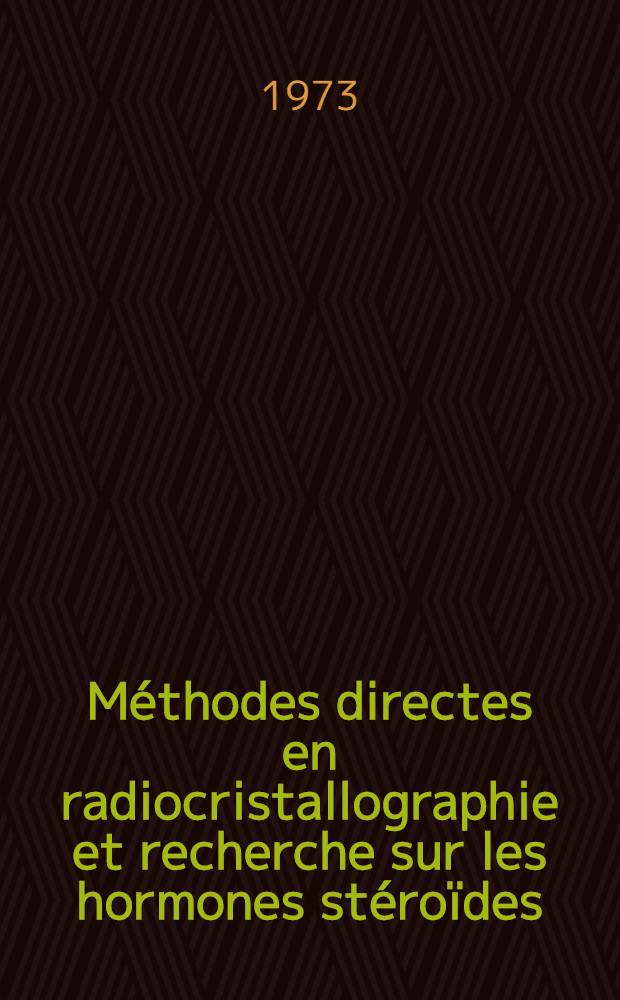 Méthodes directes en radiocristallographie et recherche sur les hormones stéroïdes : Thèse prés. à l'Univ. de Bordeaux I ..