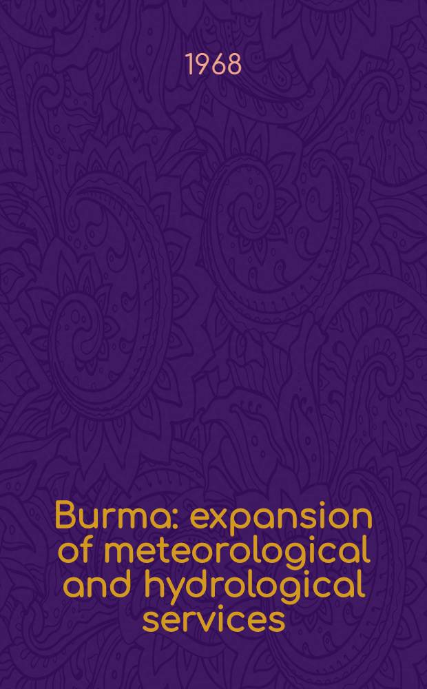Burma : expansion of meteorological and hydrological services : Report prep. for the Government of Burma by the World meteorological organization acting as Executing agency for the United Nations development programme