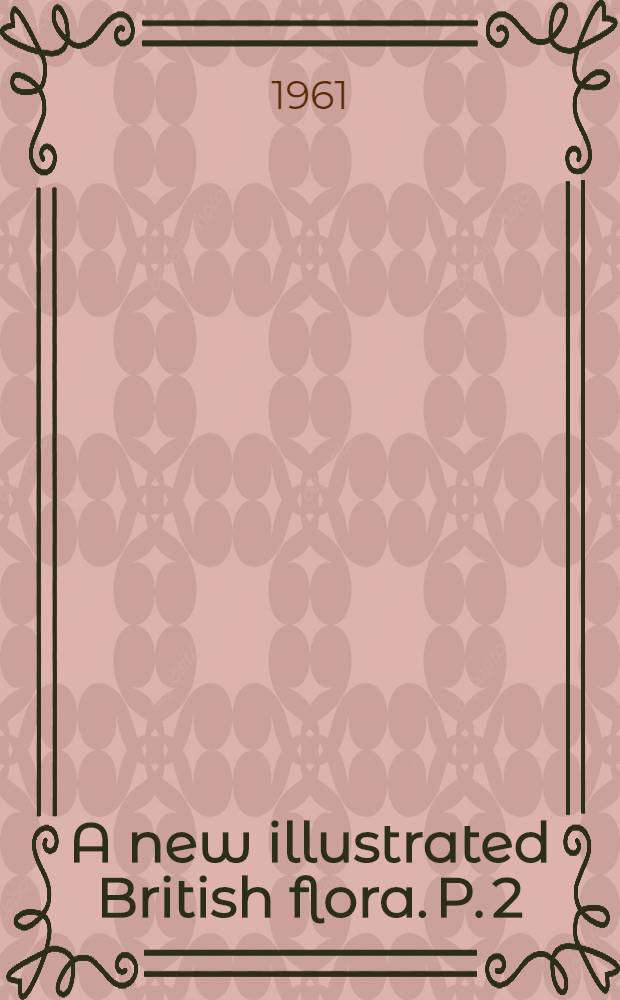A new illustrated British flora. P. 2 : Ericaceae to Gramineae
