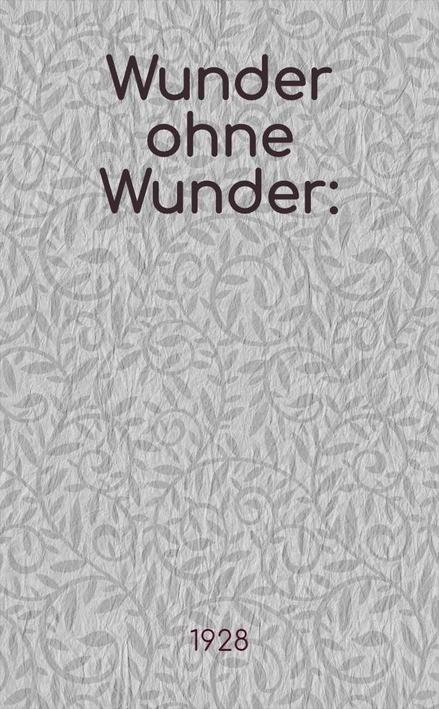 ... Wunder ohne Wunder : (Eine Elektro-Inszenierung)