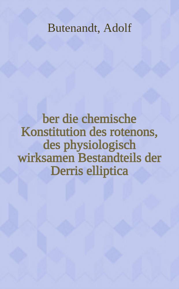 &Uuml;ber die chemische Konstitution des rotenons, des physiologisch wirksamen Bestandteils der Derris elliptica : Inaug.-Diss. ... der ... Mathematisch-naturwissenschaftlichen Fakult&auml;t der ... Universit&auml;t zu Gottingen ..