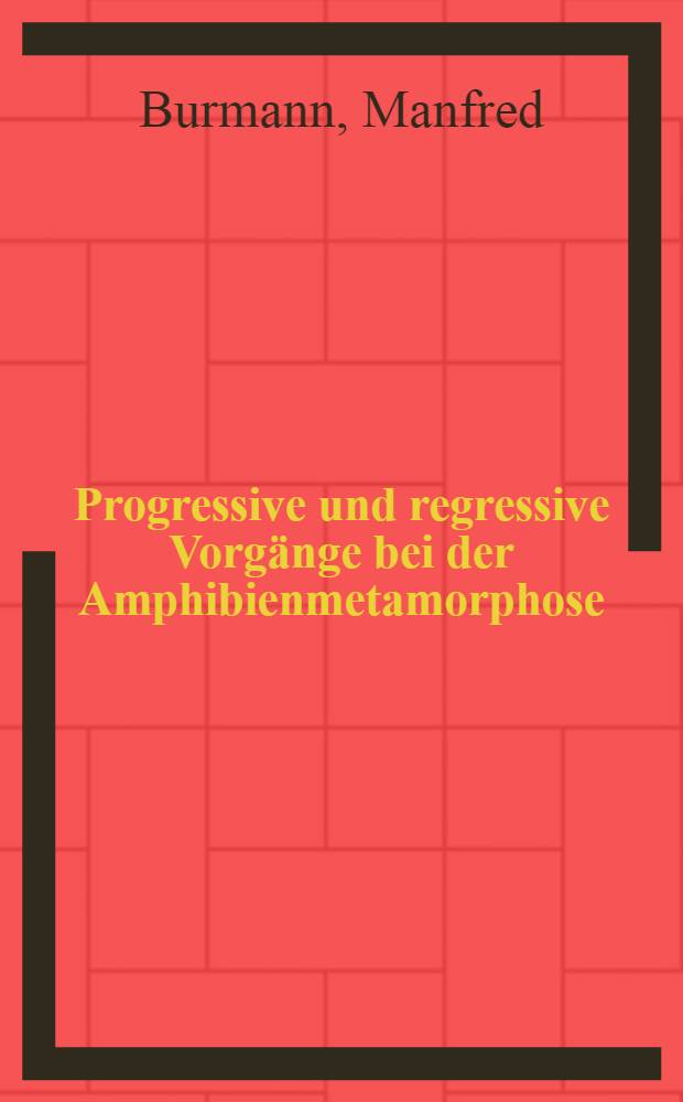 Progressive und regressive Vorgänge bei der Amphibienmetamorphose : Inaug.-Diss. zur Erlangung des Doktorgrades ... der Univ. Köln