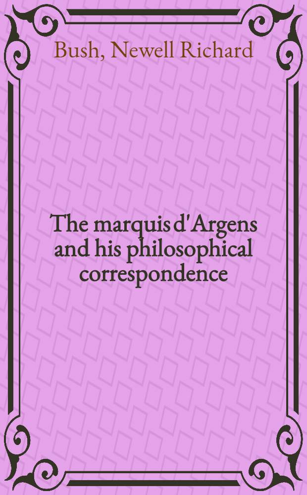 The marquis d'Argens and his philosophical correspondence : A critical study of d'Argen's Lettres juives, Lettres cabalistiques, and Lettres chinoises : Submitted in partial fulfillment of the requirements for the degree of doctor of philosophy ..