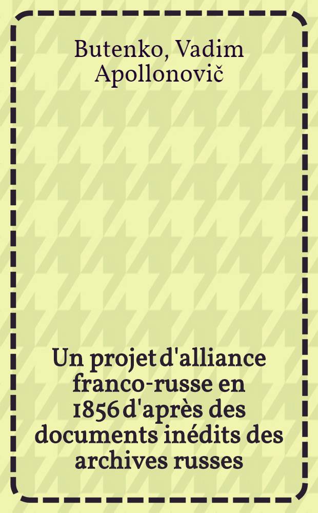 Un projet d'alliance franco-russe en 1856 d'apr&egrave;s des documents in&eacute;dits des archives russes
