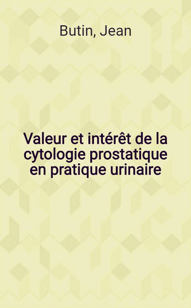 Valeur et intérêt de la cytologie prostatique en pratique urinaire : À propos de 100 observations : Thèse pour le doctorat en méd. (diplôme d'État)