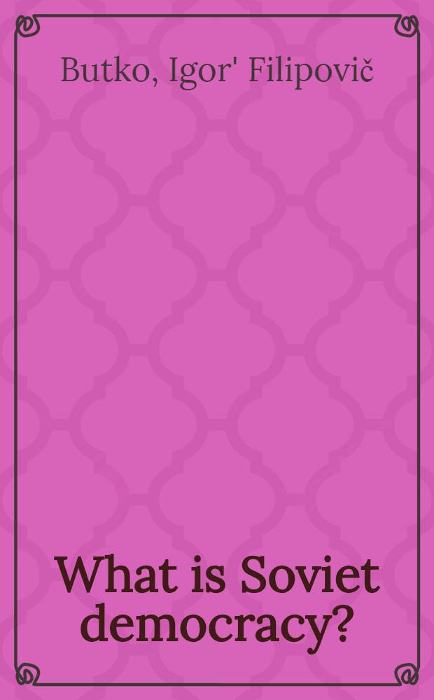 What is Soviet democracy? : Transl. from the Ukr. ...