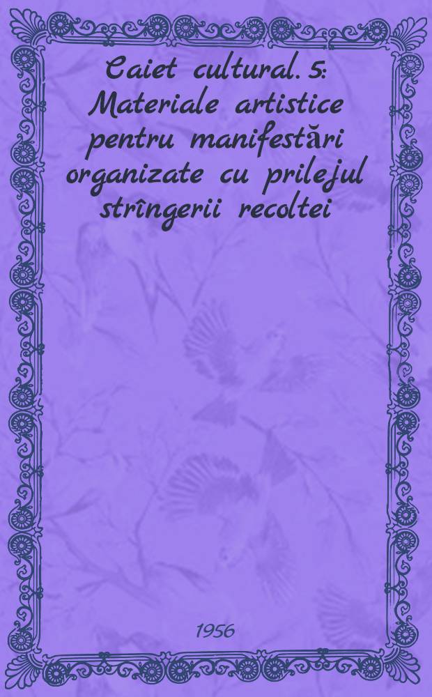 Caiet cultural. [5] : Materiale artistice pentru manifestări organizate cu prilejul str&icirc;ngerii recoltei