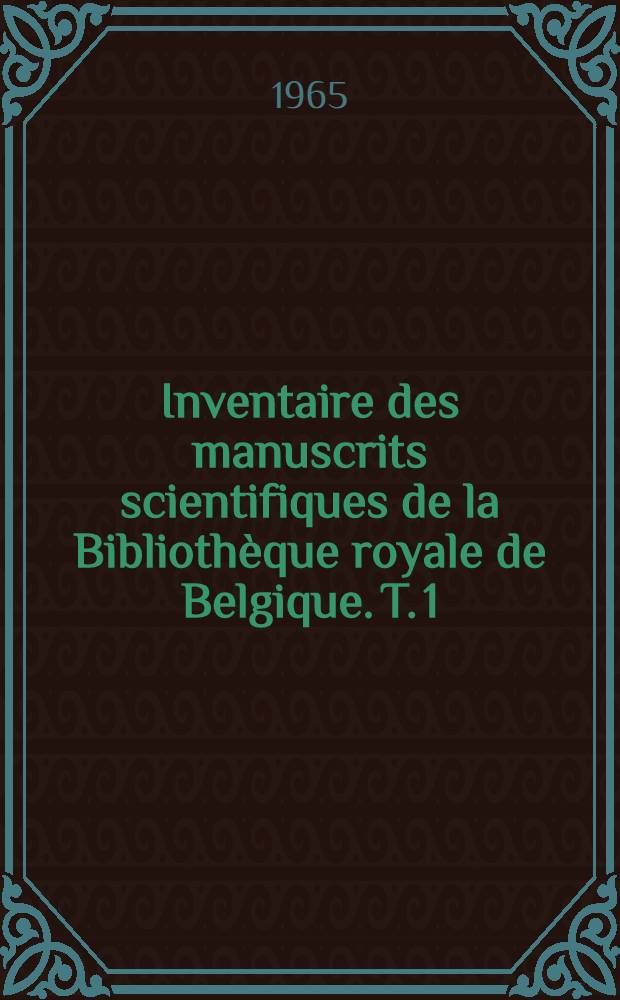 Inventaire des manuscrits scientifiques de la Bibliothèque royale de Belgique. T. 1