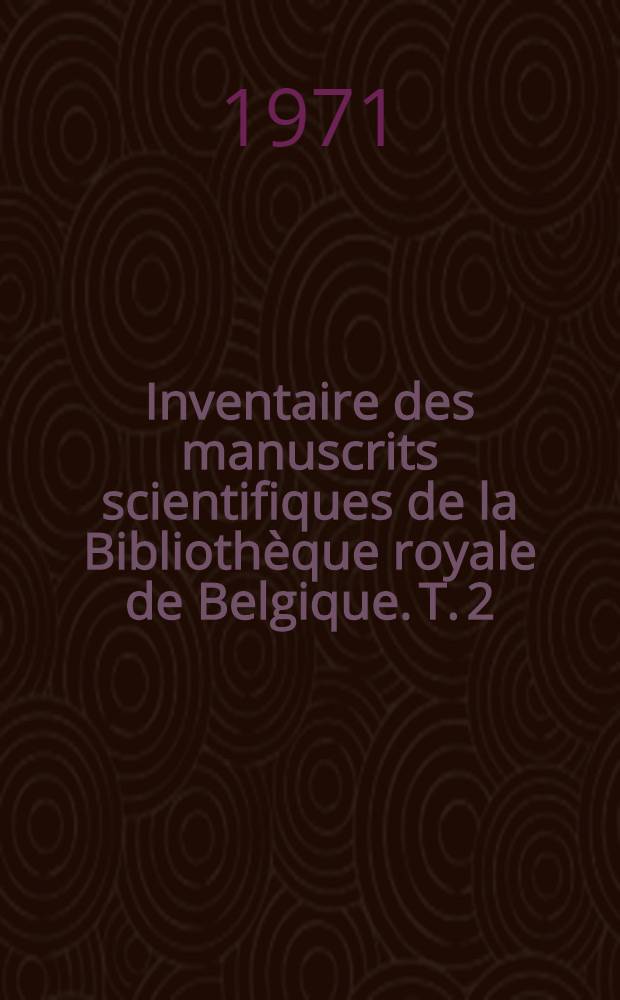 Inventaire des manuscrits scientifiques de la Bibliothèque royale de Belgique. T. 2