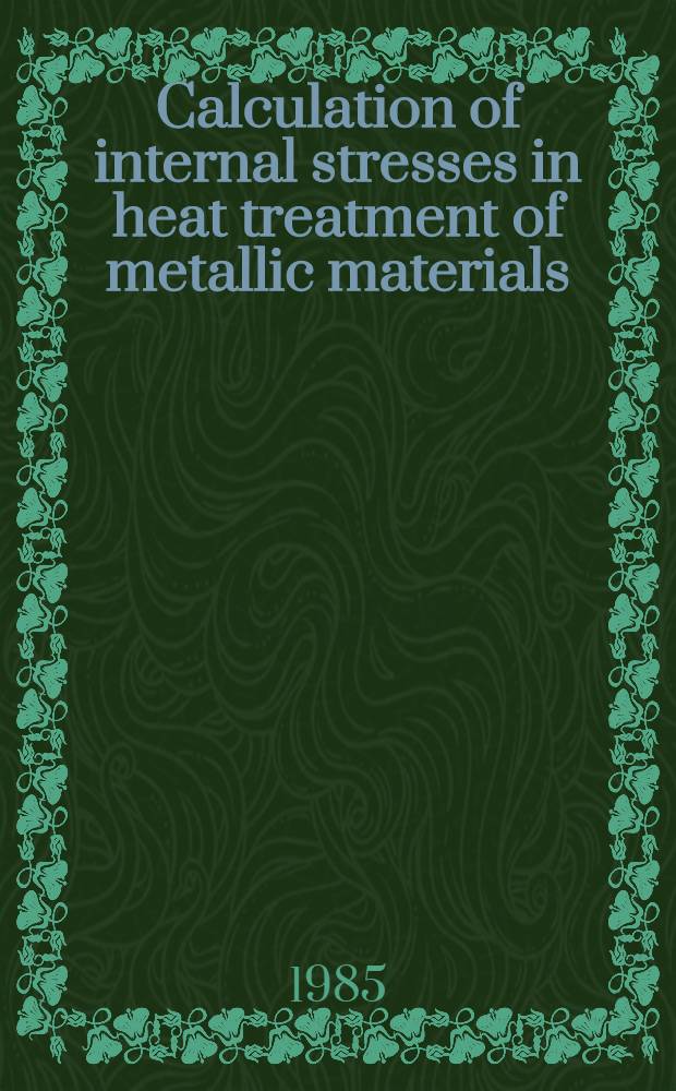 Calculation of internal stresses in heat treatment of metallic materials : Proc. of the Conf., Link&ouml;ping, 23-25 May 1984