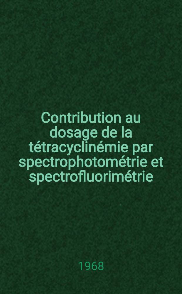 Contribution au dosage de la t&eacute;tracyclin&eacute;mie par spectrophotom&eacute;trie et spectrofluorim&eacute;trie : Th&egrave;se ..
