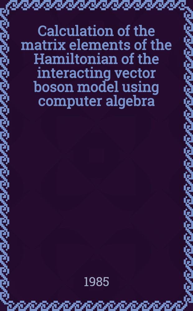 Calculation of the matrix elements of the Hamiltonian of the interacting vector boson model using computer algebra : Basic concepts of the interacting vector boson model a. matrix elements of the SU(3)-quadrupole operator