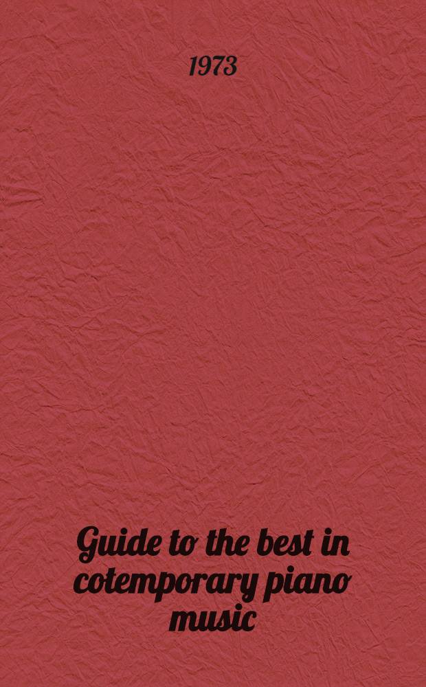 Guide to the best in cotemporary piano music : An annotated list of graded solo piano music publ. since 1950