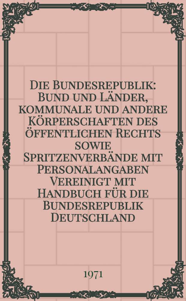 Die Bundesrepublik : Bund und Länder, kommunale und andere Körperschaften des öffentlichen Rechts sowie Spritzenverbände mit Personalangaben Vereinigt mit Handbuch für die Bundesrepublik Deutschland. Jg. 70 : [Bund]. Stand: Jahr 1970