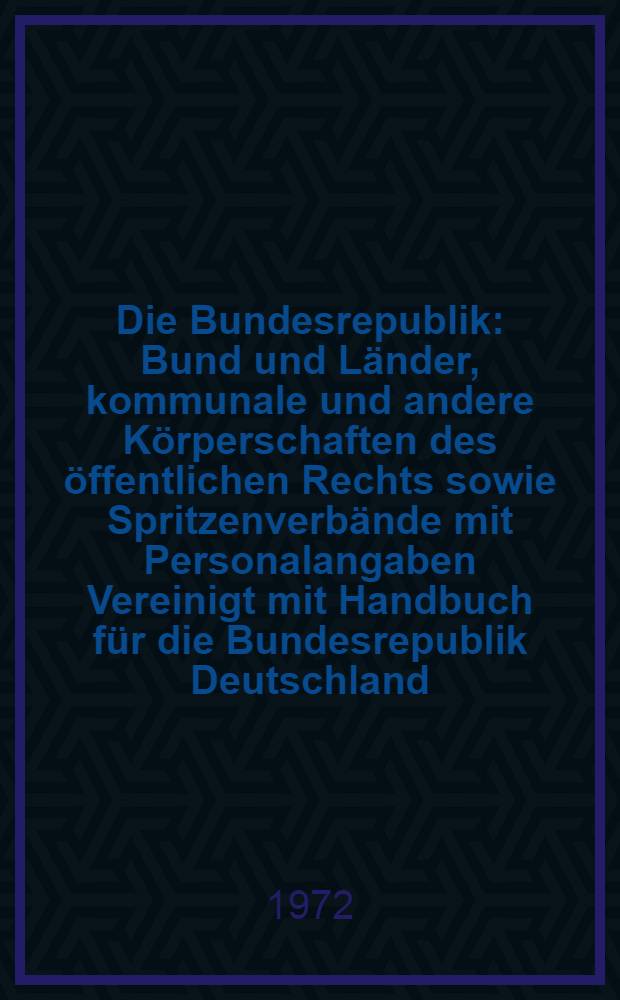 Die Bundesrepublik : Bund und Länder, kommunale und andere Körperschaften des öffentlichen Rechts sowie Spritzenverbände mit Personalangaben Vereinigt mit Handbuch für die Bundesrepublik Deutschland. Jg. 69/70 : Saarland. Stand: Jan. 1972