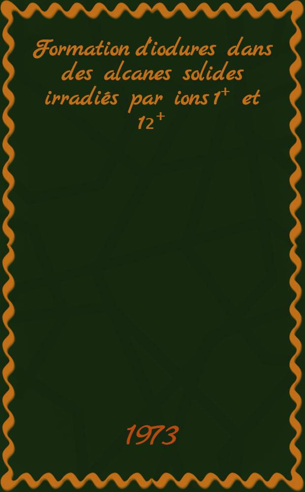 Formation d'iodures dans des alcanes solides irradiés par ions 1⁺ et 1₂⁺ : Thèse prés. à l'U.E.R. des sciences de la matière de l'Univ. Louis-Pasteur de Strasbourg ..