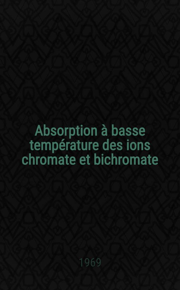 Absorption à basse température des ions chromate et bichromate : Thèse prés. à la Fac. des sciences de l'Univ. d'Aix-Marseille ..