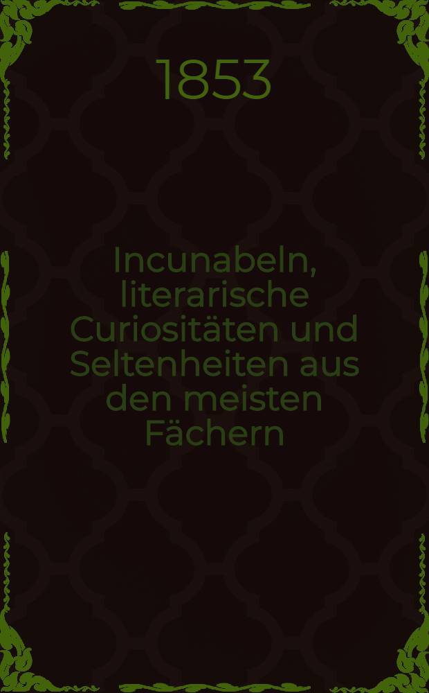 Incunabeln, literarische Curiositäten und Seltenheiten aus den meisten Fächern