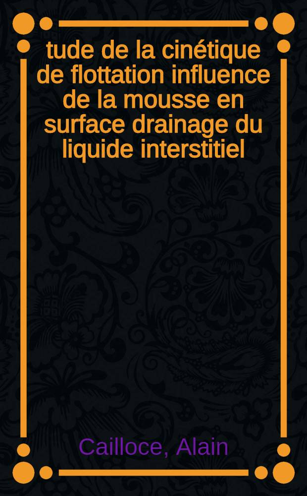 &Eacute;tude de la cin&eacute;tique de flottation influence de la mousse en surface drainage du liquide interstitiel : 1-re th&egrave;se