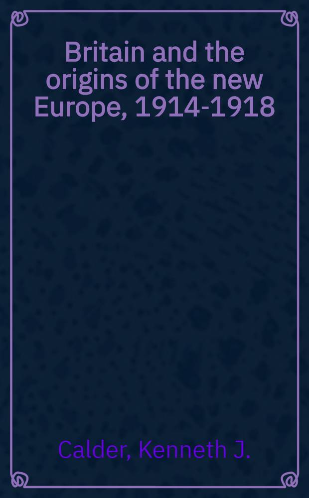 Britain and the origins of the new Europe, 1914-1918