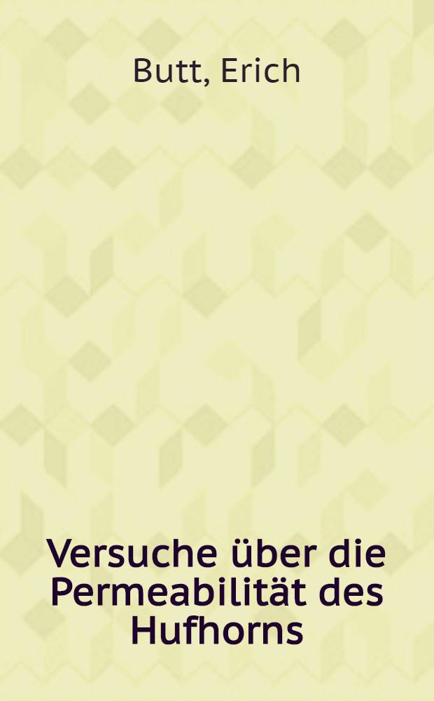 Versuche &uuml;ber die Permeabilit&auml;t des Hufhorns : Inaug.-Diss. zur Erlangung des Grades eines Doktors der Veterin&auml;r-Medizin an der ... Univ. in Berlin