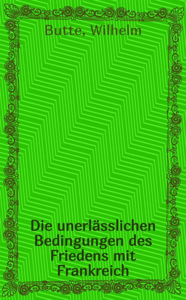 Die unerl&auml;sslichen Bedingungen des Friedens mit Frankreich : Eine freim&uuml;thige und pr&uuml;fende Darstellung der &ouml;ffentlichen Meinung : Hierzu einige Bemerkungen &uuml;ber das Misslingen der teutschen Bundesakte