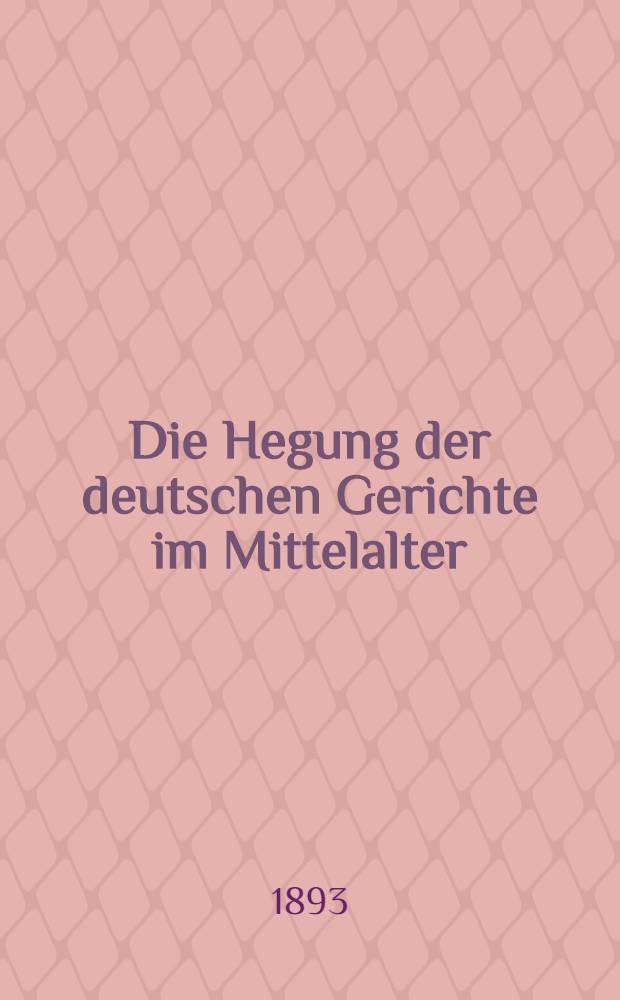 Die Hegung der deutschen Gerichte im Mittelalter : Ein Beitrag zur deutschen Rechtsgeschichte