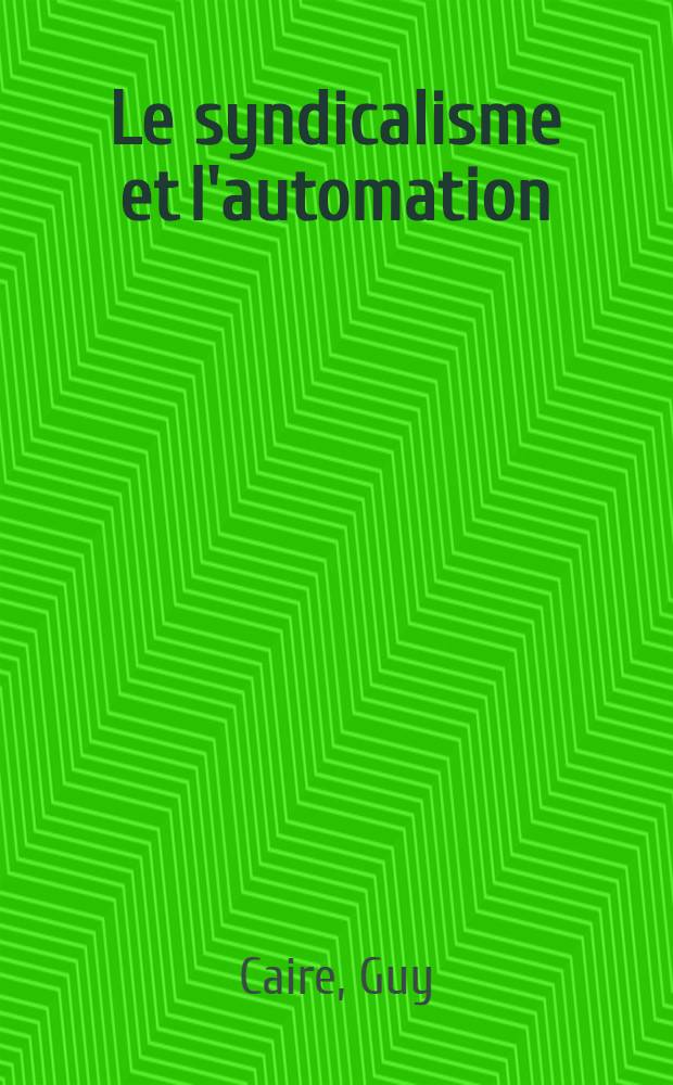 Le syndicalisme et l'automation : (&Eacute;tude des probl&egrave;mes pos&eacute;s par l'automation au mouvement syndical ouvrier dans une raffinerie de p&eacute;trole)