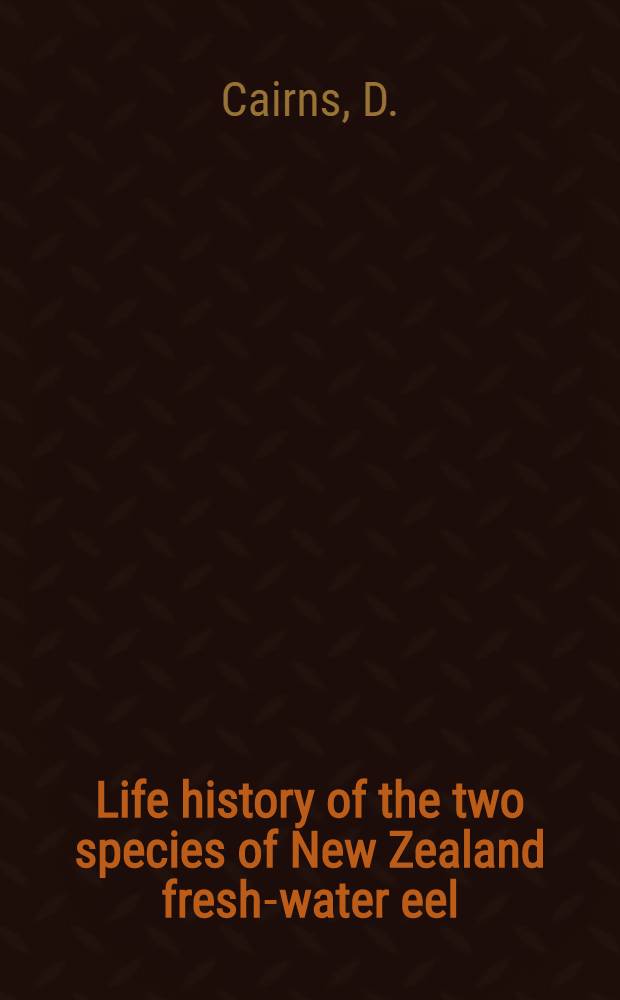 Life history of the two species of New Zealand fresh-water eel : Parts 1, 2 and 3