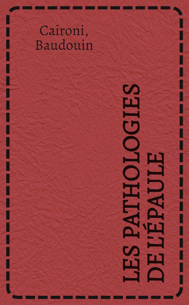 Les pathologies de l'&eacute;paule : Diagnostic et traitement par la m&eacute;thode Cyriax