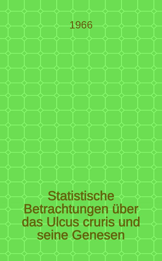 Statistische Betrachtungen &uuml;ber das Ulcus cruris und seine Genesen : Inaug.-Diss. ... der ... Med. Fakult&auml;t der ... Univ. zu Erlangen-N&uuml;rnberg