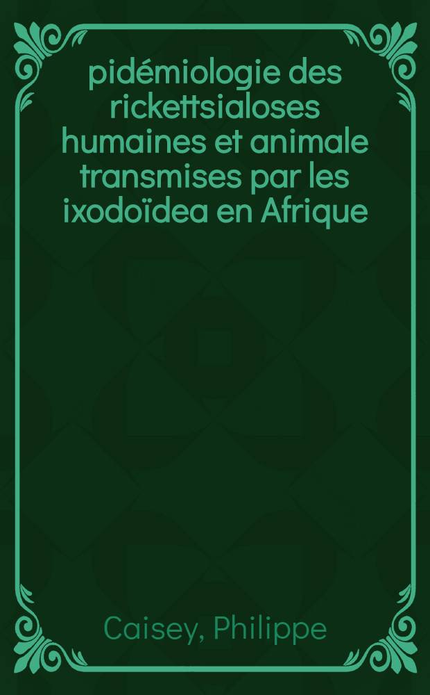 Épidémiologie des rickettsialoses humaines et animale transmises par les ixodoïdea en Afrique : Thèse ..