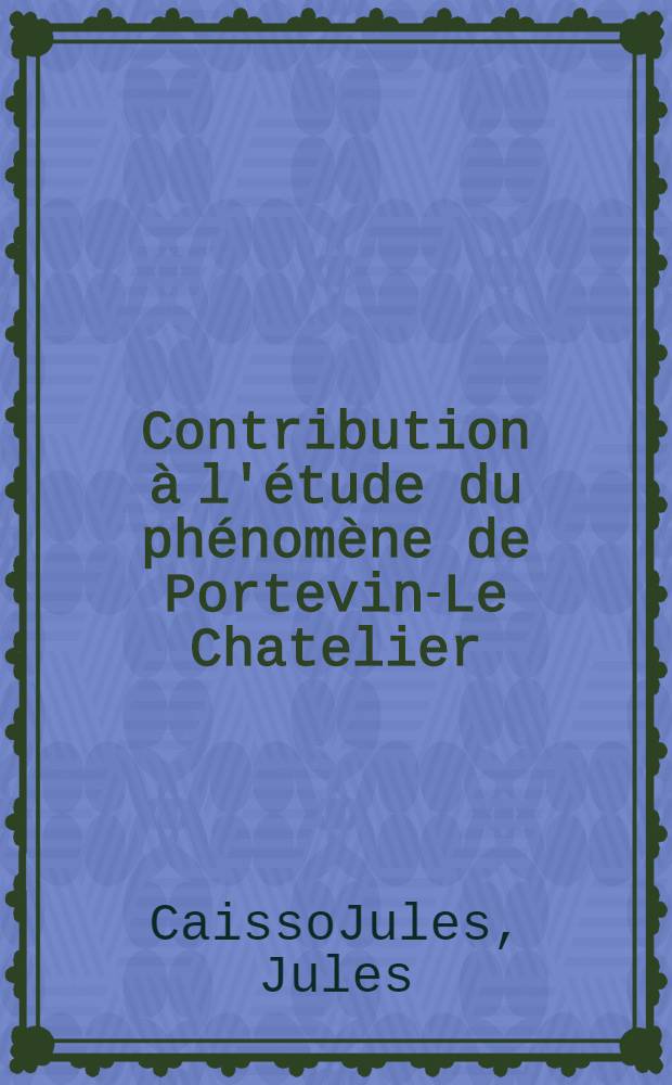 Contribution à l'étude du phénomène de Portevin-Le Chatelier: 1-re thèse; Propositions données par la Faculté: L'effet Hall: 2-e thèse: Thèses présentées à ... l'Univ. de Poitiers ... / par Jules Caisso
