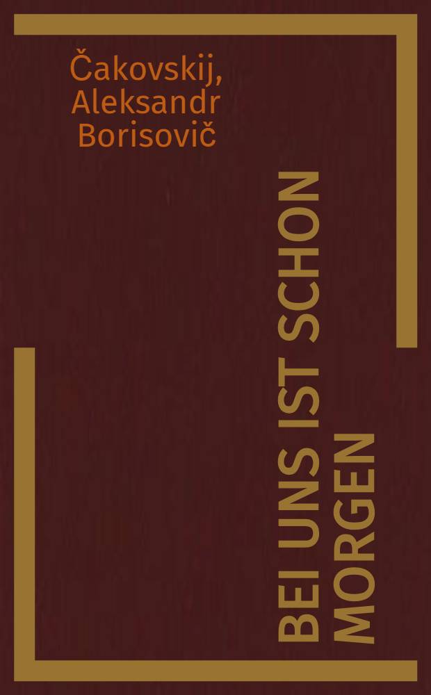 Bei uns ist schon Morgen : Roman