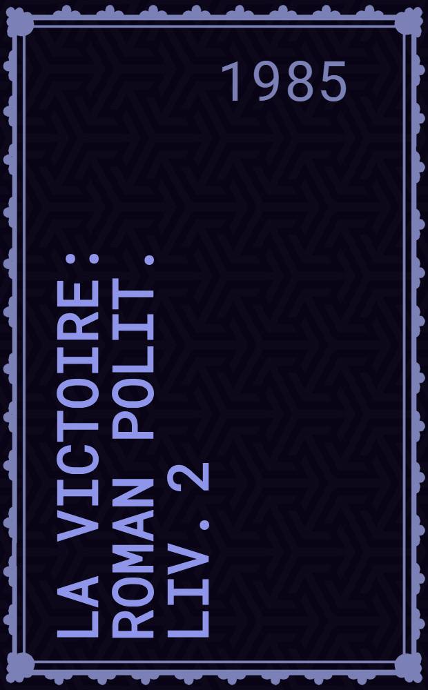 La Victoire : Roman polit. Liv. 2