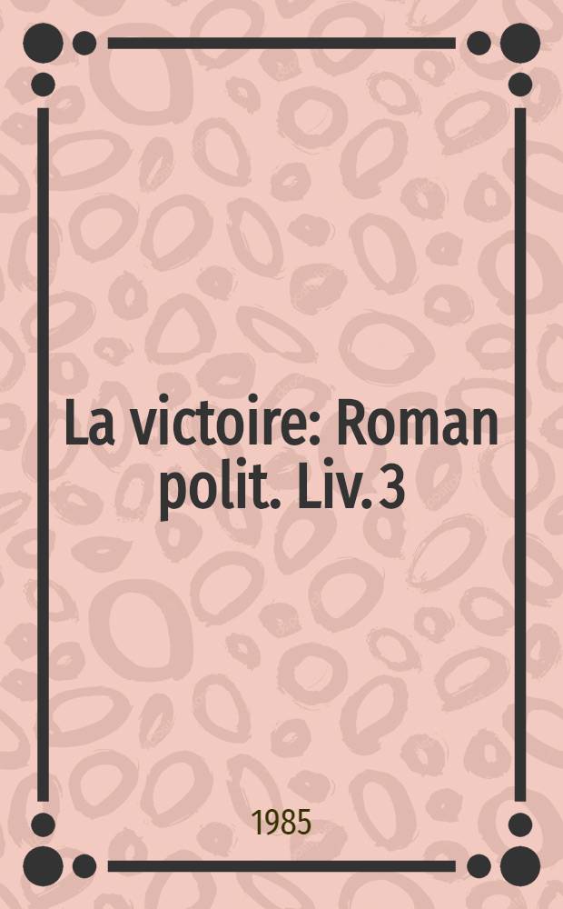 La victoire : Roman polit. Liv. 3