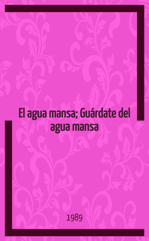 El agua mansa; Guárdate del agua mansa / Pedro Calderón de la Barca; Ed. crít. de las dos versiones por Ignacio Arellano y Víctor García Ruiz