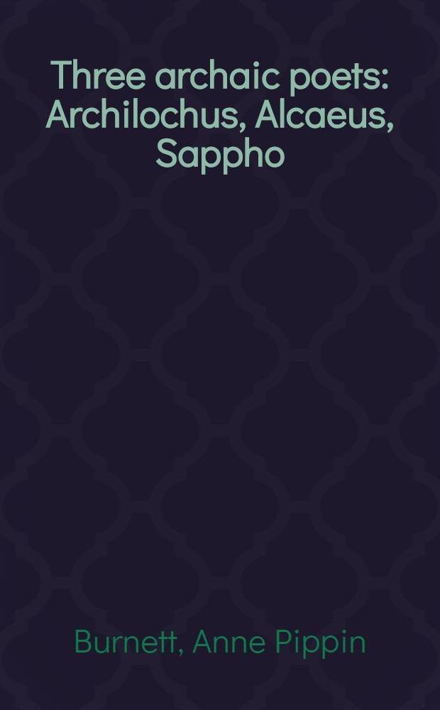 Three archaic poets : Archilochus, Alcaeus, Sappho