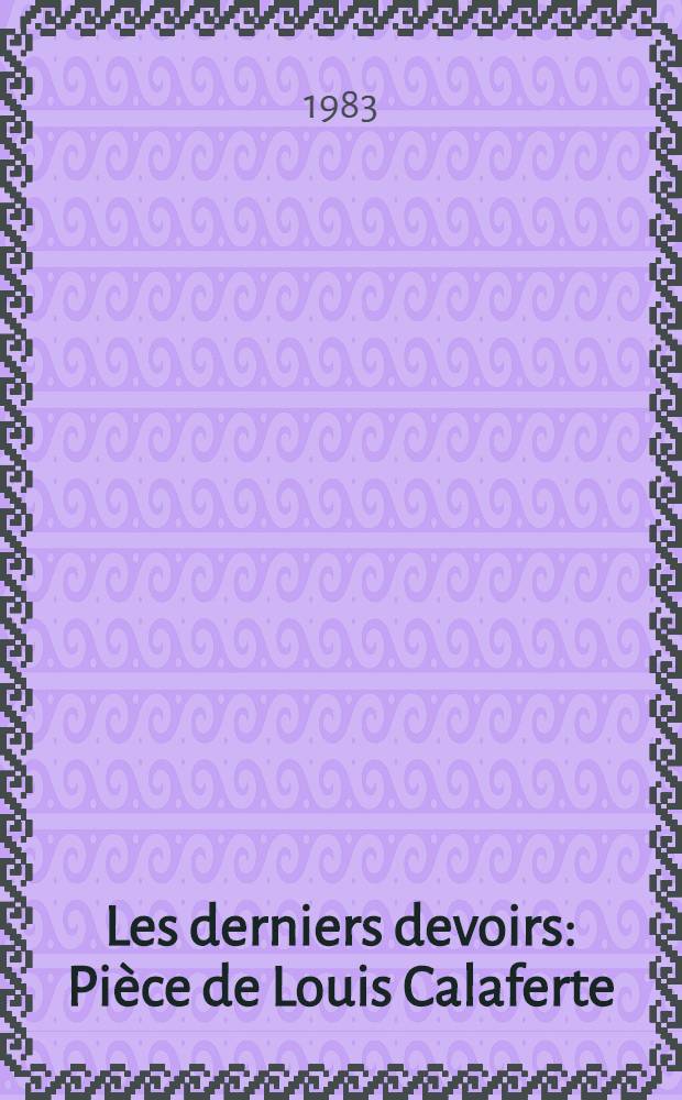 Les derniers devoirs : Pièce de Louis Calaferte
