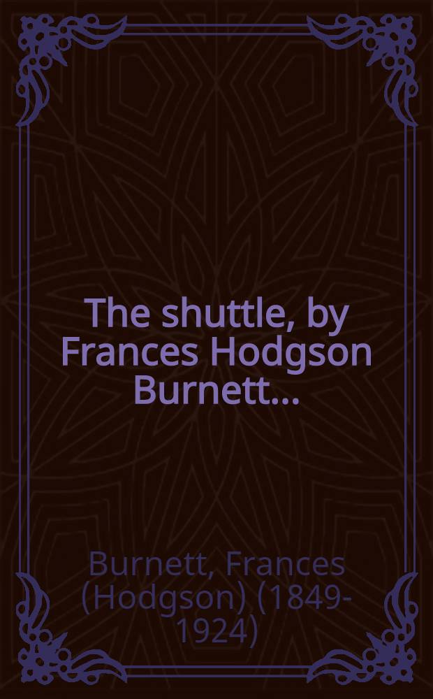 The shuttle, by Frances Hodgson Burnett ...