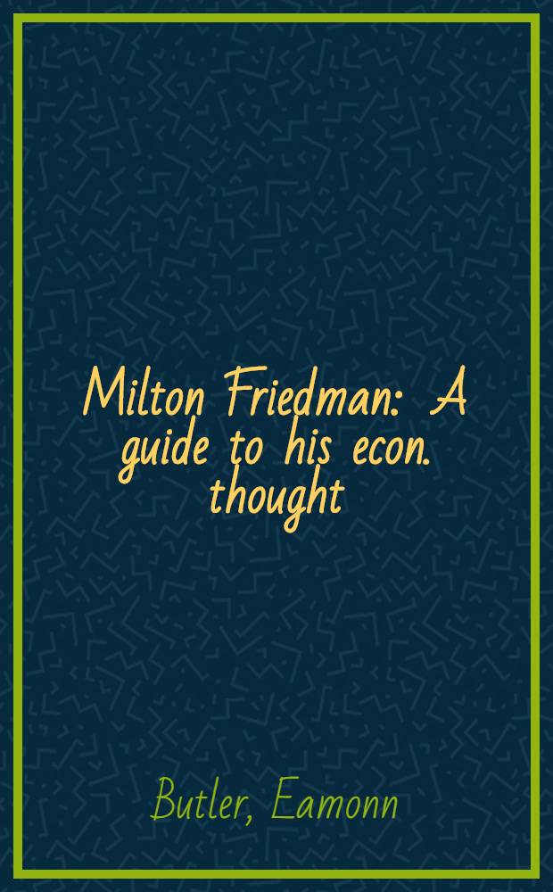 Milton Friedman : A guide to his econ. thought