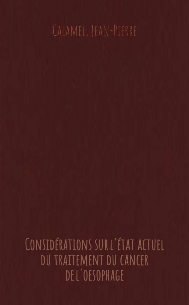 Considérations sur l'état actuel du traitement du cancer de l'oesophage : Thèse pour le doctorat en méd. ..