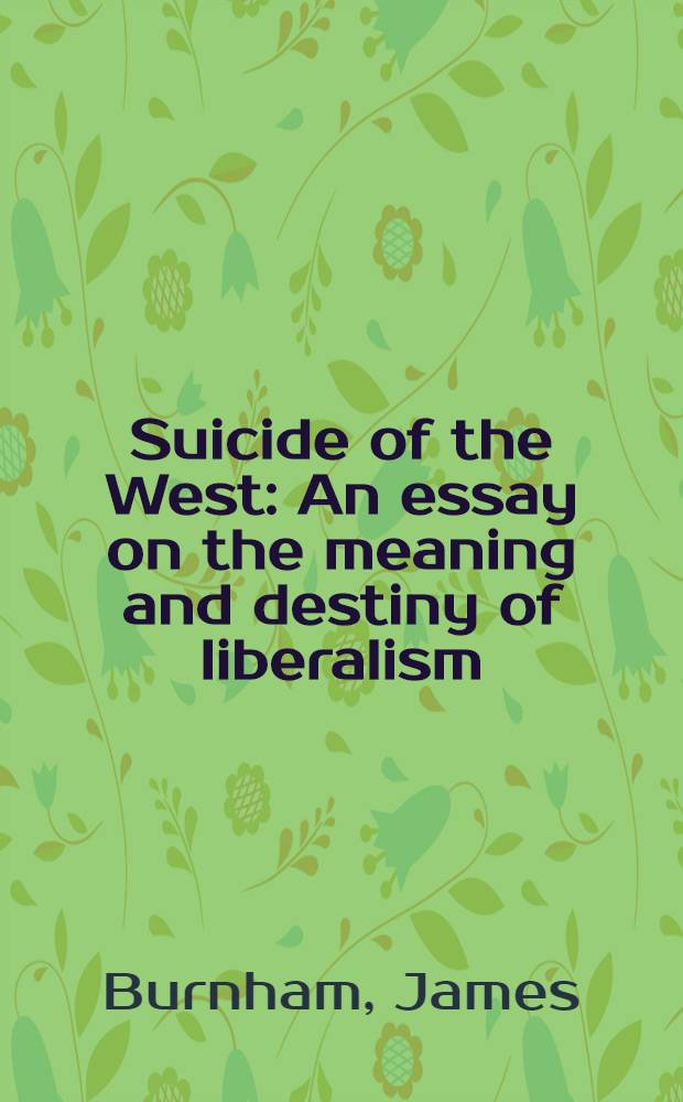 Suicide of the West : An essay on the meaning and destiny of liberalism
