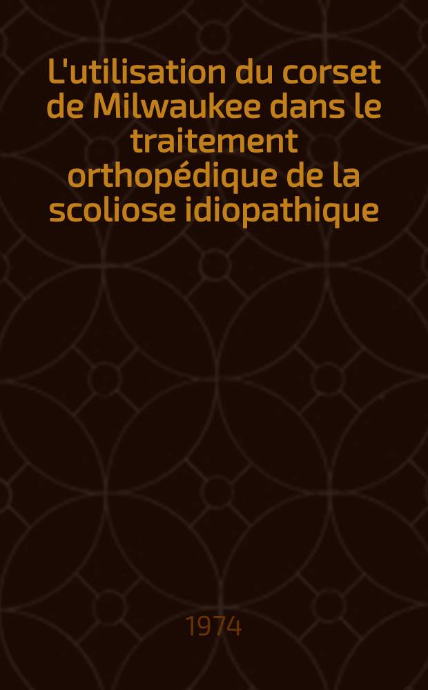 L'utilisation du corset de Milwaukee dans le traitement orthopédique de la scoliose idiopathique : Thèse ..