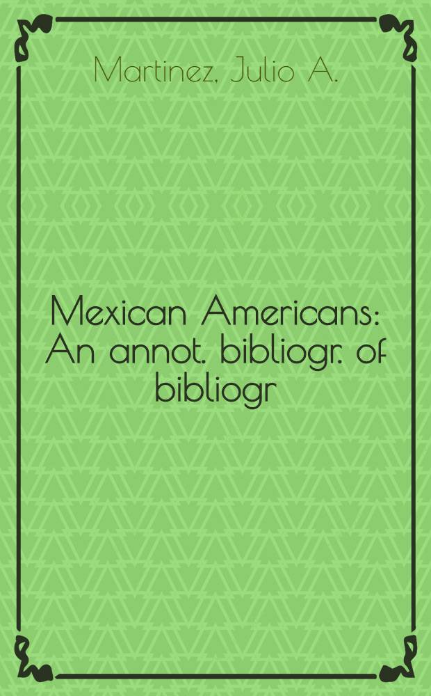 Mexican Americans : An annot. bibliogr. of bibliogr