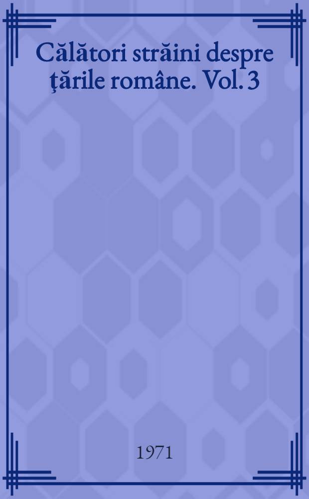 Călători străini despre ţările române. Vol. 3