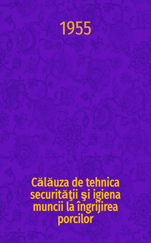 Călăuza de tehnica securităţii şi igiena muncii la &icirc;ngrijirea porcilor