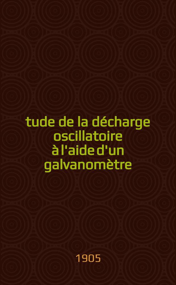 Étude de la décharge oscillatoire à l'aide d'un galvanomètre