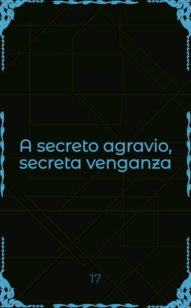 A secreto agravio, secreta venganza; Per otro titulo, Vengarse con fuego y agua / De don Pedro Calderón de la Barca