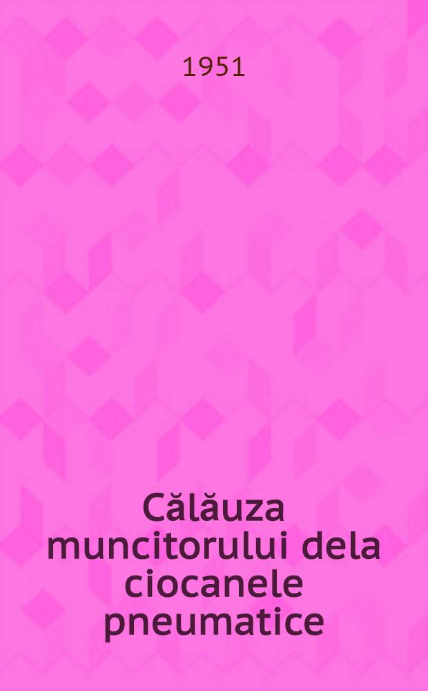 Călăuza muncitorului dela ciocanele pneumatice